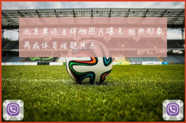北京奥运吉祥物图片曝光 经典形象再成体育话题焦点