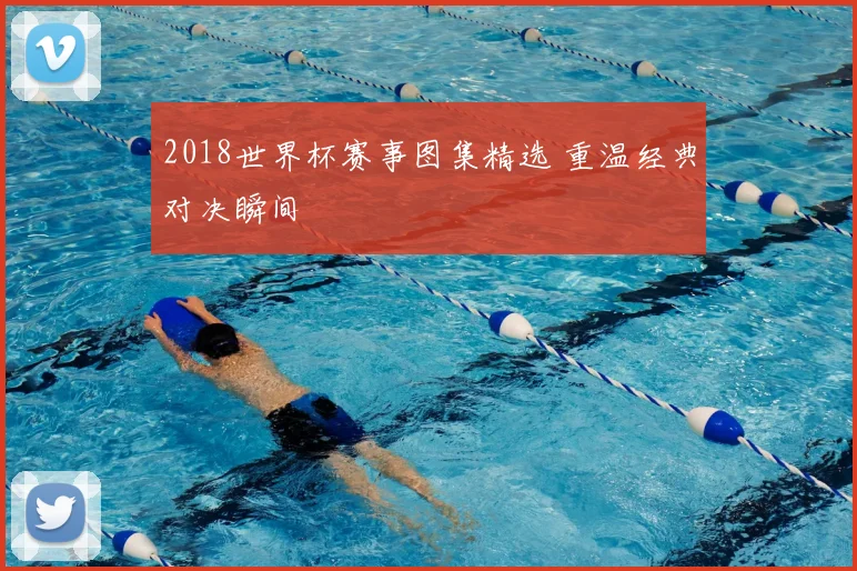 2018世界杯赛事图集精选 重温经典对决瞬间