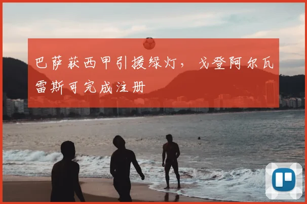 巴萨获西甲引援绿灯，戈登阿尔瓦雷斯可完成注册